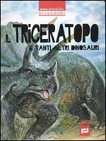 Il triceratopo e tanti altri dinosauri. Ediz. illustrata