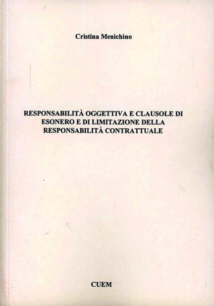 Responsabilità oggettiva e clausole di esonero e di limitazione della responsabilità contrattuale - Cristina Menichini - copertina