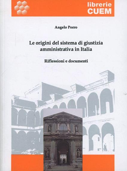 Le origini del sistema di giustizia amministrativa in Italia. Riflessioni e documenti - Angelo Porro - copertina
