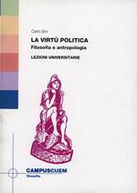 La virtù politica. Filosofia e antropologia. Lezioni universitarie