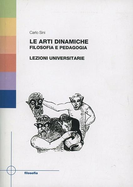 Le arti dinamiche. Filosofia e pedagogia. Lezioni universitarie - Carlo Sini - copertina