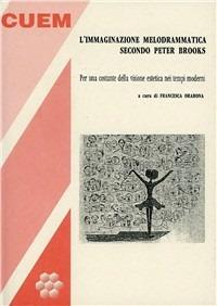 L' immaginazione melodrammatica secondo Peter Brooks. Per una costante della visione estetica nei tempi moderni - copertina