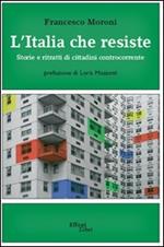 L' Italia che resiste. Storia e ritratti di cittadini controcorrente