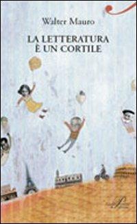 La letteratura è un cortile - Walter Mauro - copertina