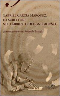 Gabriel García Márquez. Lo scrittore nel labirinto di ogni giorno - Rodolfo Braceli - copertina