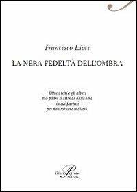 La nera fedeltà dell'ombra - Francesco Lioce - copertina