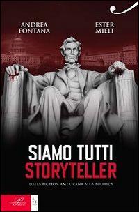 Siamo tutti storyteller. Dalla fiction americana alla politica - Andrea Fontana,Ester Mieli - copertina