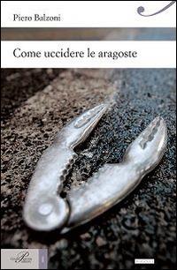 Come uccidere le aragoste - Piero Balzoni - copertina