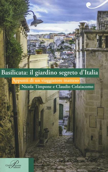 Basilicata: il giardino segreto d'Italia. Appunti di un viaggiatore inatteso - Nicola Timpone,Claudio Colaiacomo - copertina