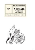 A Trieste. Passeggiate letterarie. Da James Joyce a Claudio Magris