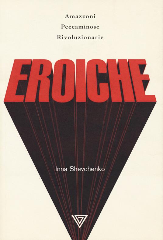 Eroiche. Amazzoni, peccatrici e rivoluzionarie - Inna Shevchenko - copertina