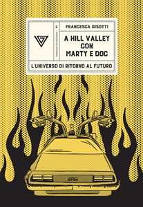 Libro A Hill Valley con Marty e Doc. L'universo di «Ritorno al futuro» Francesca Gisotti