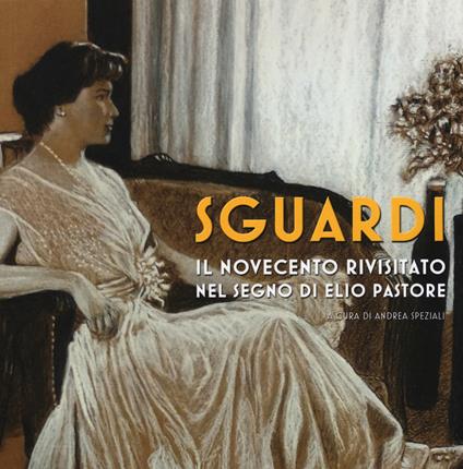 Sguardi. Il Novecento nel segno di Elio Pastore. Catalogo della mostra (Milano, 6-21 luglio 2019). Ediz. a colori - copertina