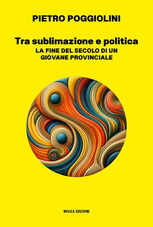 Tra sublimazione e politica. La fine del secolo di un giovane provinciale - Pietro Poggiolini - copertina