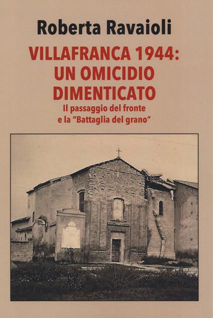 Villafranca 1944. Un omicidio dimenticato. Con il giornale del 14 ottobre 1934, Numero Unico: «Il nuovo campanile di Villafranca di Forlì» - Roberta Ravaioli - copertina