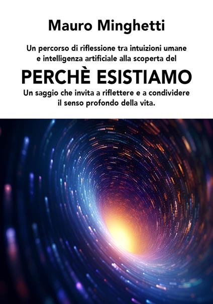 Perché esistiamo. Un saggio che invita a riflettere e condividere il senso profondo della vita - Mauro Minghetti - copertina