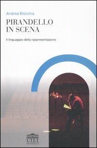 Pirandello in scena. Il linguaggio della rappresentazione - Andrea Bisicchia - copertina