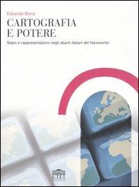 Cartografia e potere. Segni e rappresentazioni negli atlanti italiani del Novecento - Edoardo Boria - copertina