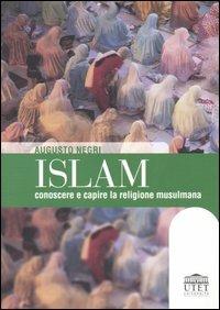 Islam. Conoscere e capire la religione musulmana - Augusto T. Negri - copertina