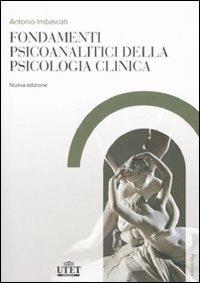Fondamenti psicoanalitici della psicologia clinica. Dalla psicoanalisi alle altre scienze della mente - Antonio Imbasciati - copertina