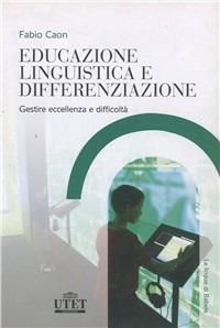 Educazione linguistica e differenziazione. Gestire eccellenza e difficoltà - Fabio Caon - copertina