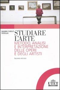 Studiare l'arte. Metodo, analisi e interpretazione delle opere e degli artisti - Gianni Carlo Sciolla - copertina
