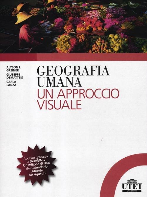 Geografia umana. Un approccio visuale - Alyson L. Greiner,Giuseppe Dematteis,Carla Lanza - copertina