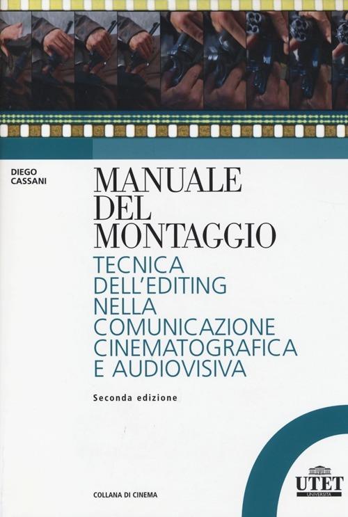 Manuale del montaggio. Tecnica dell'editing nella comunicazione cinematografica e audiovisiva - Diego Cassani,Fabrizia Centola - copertina