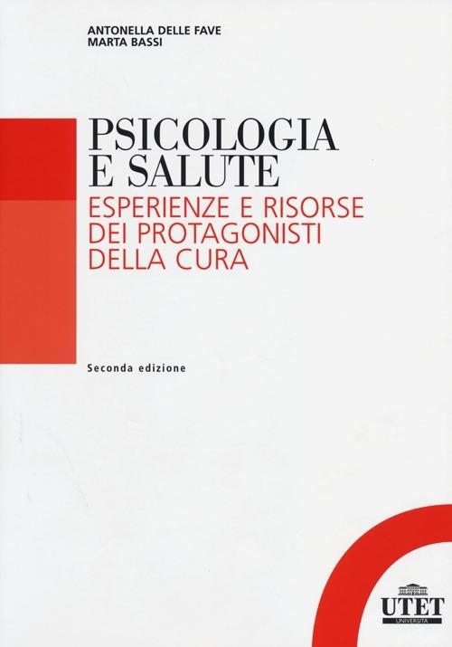 Psicologia della salute. Esperienze e risorse dei protagonisti della cura - Antonella Delle Fave,Marta Bassi - copertina