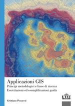 Applicazioni GIS. Principi metodologici e linee di ricerca. Esercitazioni ed esemplificazioni guida