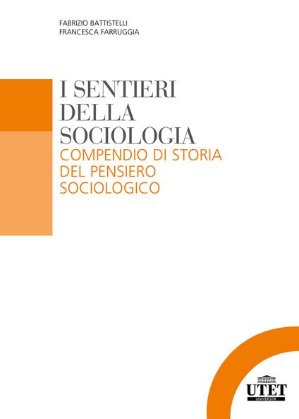 I sentieri della sociologia. Compendio di storia del pensiero sociologico - Fabrizio Battistelli,Francesca Farruggia - copertina