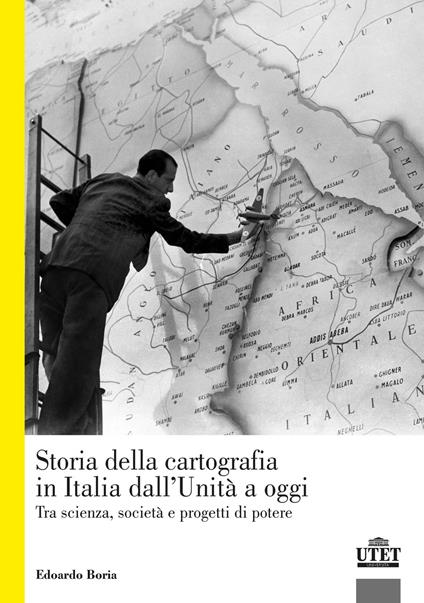 La storia della cartografia in Italia dall'Unità a oggi. Tra scienza, società e progetti di potere - Edoardo Boria - copertina