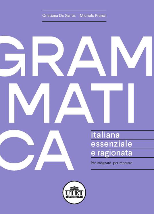 Grammatica italiana essenziale e ragionata. Per insegnare, per imparare - Cristiana De Santis,Michele Prandi - copertina