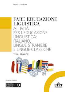 Libro Fare educazione linguistica. Attività per l'educazione linguistica: italiano, lingue straniere e lingue classiche Paolo E. Balboni