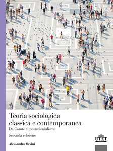 Libro Teoria sociologica classica e contemporanea. Da Comte al postcolonialismo Alessandro Orsini