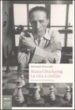 Marcel Duchamp. La vita a credito. Ediz. illustrata