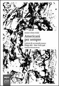 Americani per sempre. I pittori di un mondo nuovo (Parigi 1867-New York 1948) - Annie Cohen-Solal - copertina