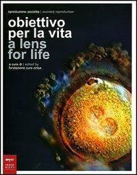 Riproduzione assistita: obiettivo per la vita-Assisted Reproduction: a lens for life. Catalogo della mostra (Milano, 8-23 marzo 2007). Ediz. bilingue - copertina