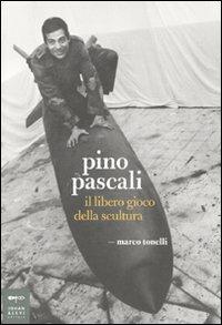 Pino Pascali. Il libero gioco della scultura - Marco Tonelli - copertina