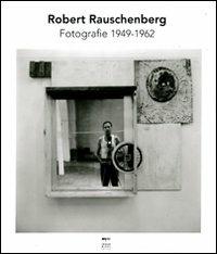 Robert Rauschenberg. Fotografie 1949-1962. Ediz. illustrata - Nicholas Cullinan - copertina