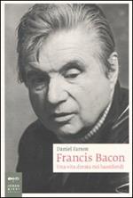 Francis Bacon. Una vita dorata nei bassifondi