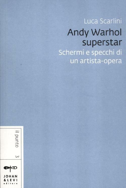 Andy Warhol superstar. Schermi e specchi di un artista-opera - Luca Scarlini - copertina