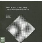 Programmare l'arte. Olivetti e le neoavanguardie cinetiche. Catalogo della mostra