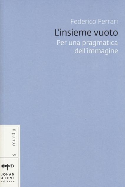 L' insieme vuoto. Per una pragmatica dell'immagine - Federico Ferrari - copertina