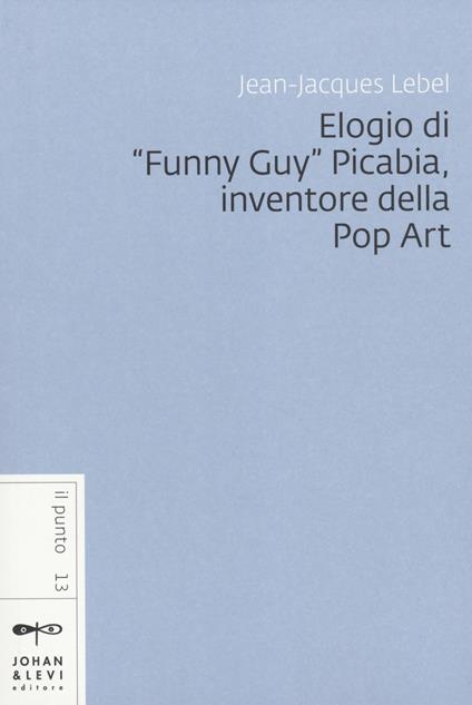 Elogio di «Funny Guy» Picabia, inventore della pop art - Jean-Jacques Lebel - copertina