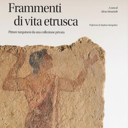 Frammenti di vita etrusca. Pitture tarquinesi da una collezione privata. Ediz. illustrata - copertina