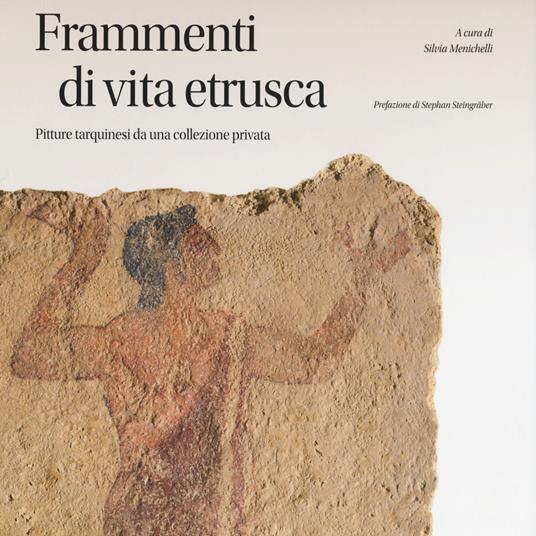 Frammenti di vita etrusca. Pitture tarquinesi da una collezione privata. Ediz. illustrata - copertina