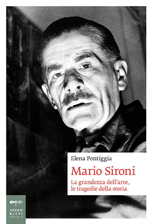 Mario Sironi. La grandezza dell'arte, le tragedie della storia - Elena Pontiggia - copertina