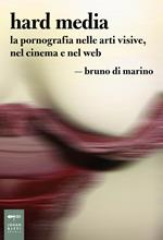 Hard media. La pornografia nelle arti visive, nel cinema e nel web