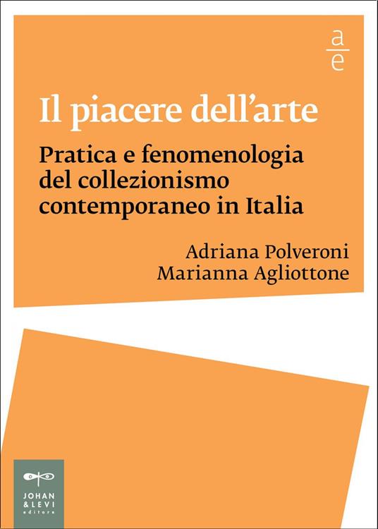 Il piacere dell'arte. Pratica e fenomenologia del collezionismo contemporaneo in Italia - Marianna Agliottone,Adriana Polveroni - ebook